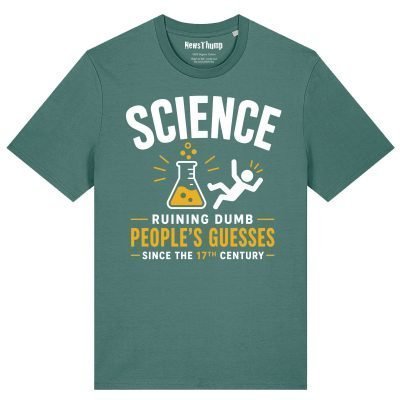 Science - ruining dumb people's guesses since the 17th century T-shirt