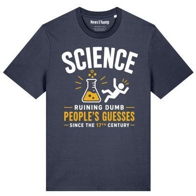 Science - ruining dumb people's guesses since the 17th century T-shirt