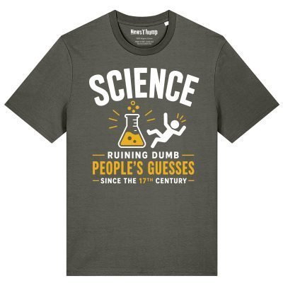 Science - ruining dumb people's guesses since the 17th century T-shirt