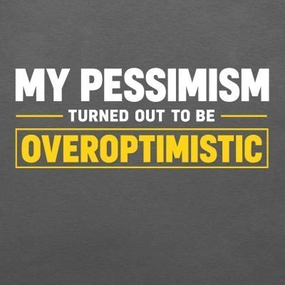 Bold capitalised text reading My pessimism turned out to be overoptimistic on organic cotton T-shirt