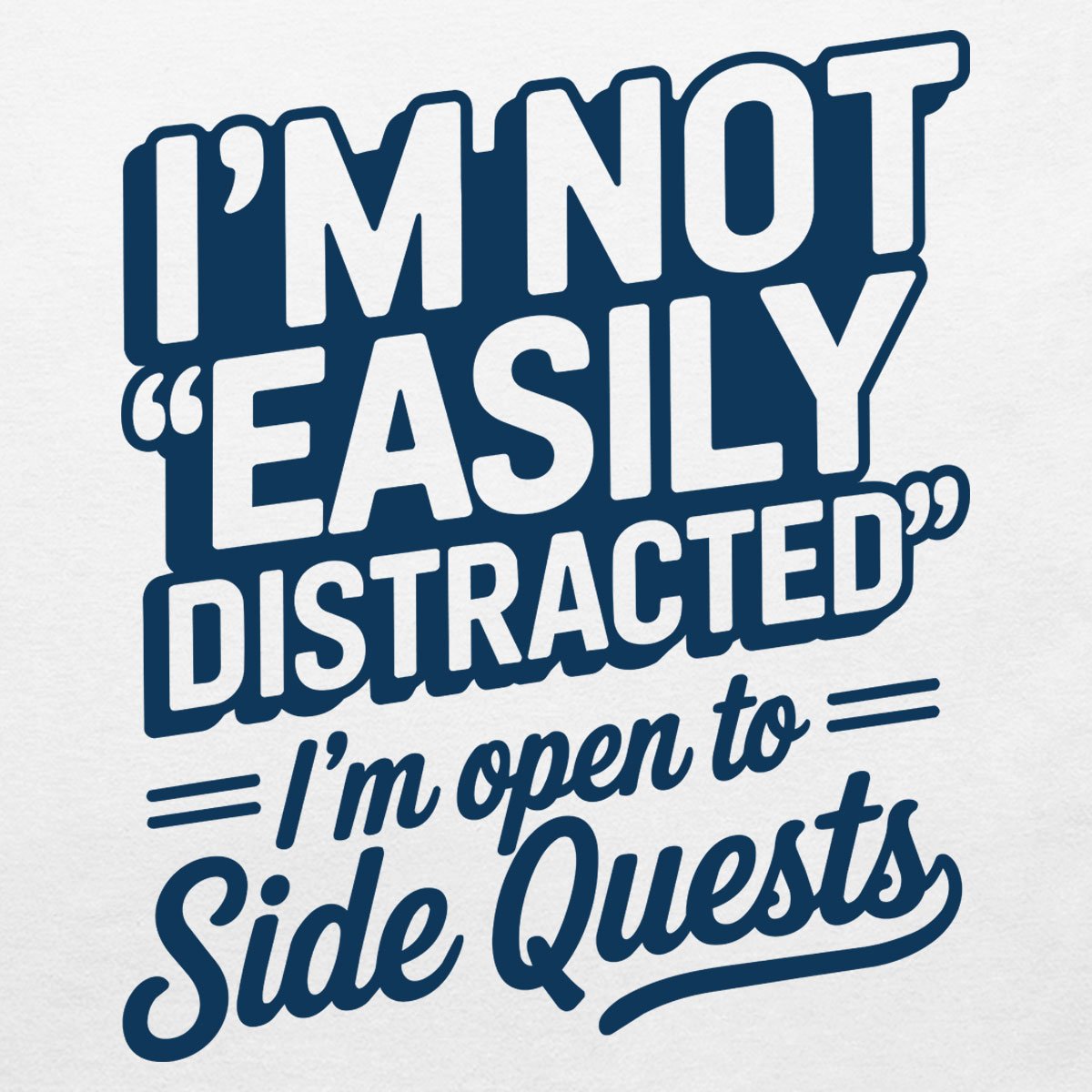 I'm Not Easily Distracted I'm Open to Side Quests T-shirt